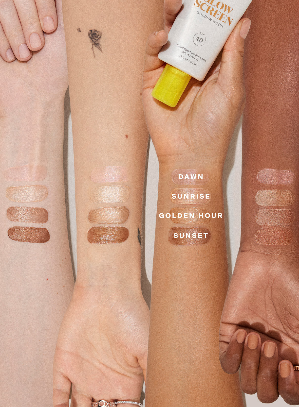 Product swatched on skin Glowscreen SPF 40 Dawn / 1.7 fl. oz. Glowscreen SPF 40 Sunrise / 1.7 fl. oz. Glowscreen SPF 40 Sunrise / 0.68 fl. oz. Glowscreen SPF 40 Golden Hour / 1.7 fl. oz. Glowscreen SPF 40 Sunset‎ / 1.7 fl. oz. and Glowscreen SPF 40 Sunrise / 2.5 fl. oz. Sunrise / 2-pack Dawn / 2-pack Golden Hour / 2-pack Sunset / 2-pack